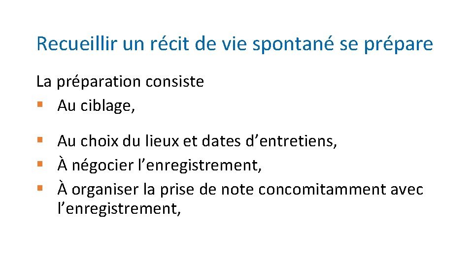 Recueillir un récit de vie spontané se prépare La préparation consiste § Au ciblage,