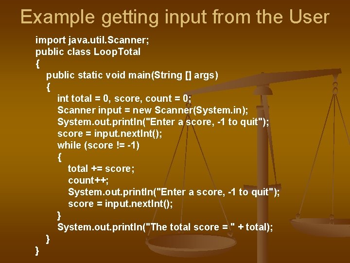 Example getting input from the User import java. util. Scanner; public class Loop. Total