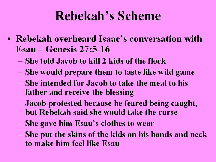 Rebekah’s Scheme • Rebekah overheard Isaac’s conversation with Esau – Genesis 27: 5 -16