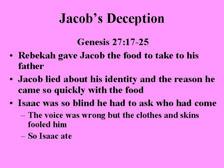 Jacob’s Deception Genesis 27: 17 -25 • Rebekah gave Jacob the food to take