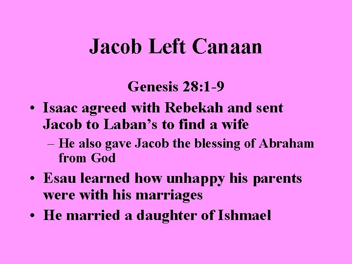 Jacob Left Canaan Genesis 28: 1 -9 • Isaac agreed with Rebekah and sent