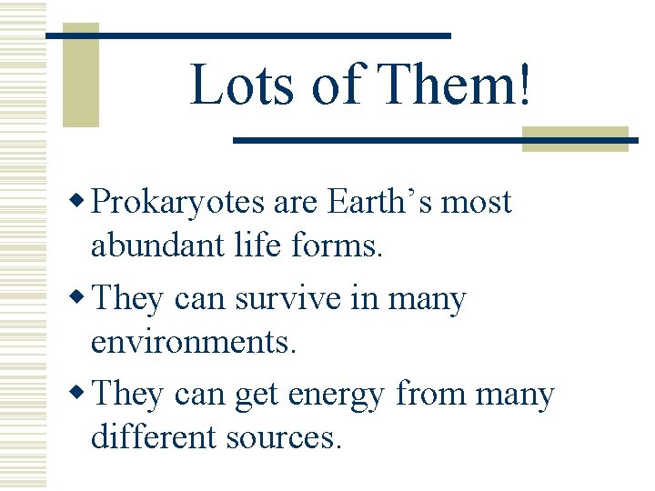 Lots of Them! w Prokaryotes are Earth’s most abundant life forms. w They can