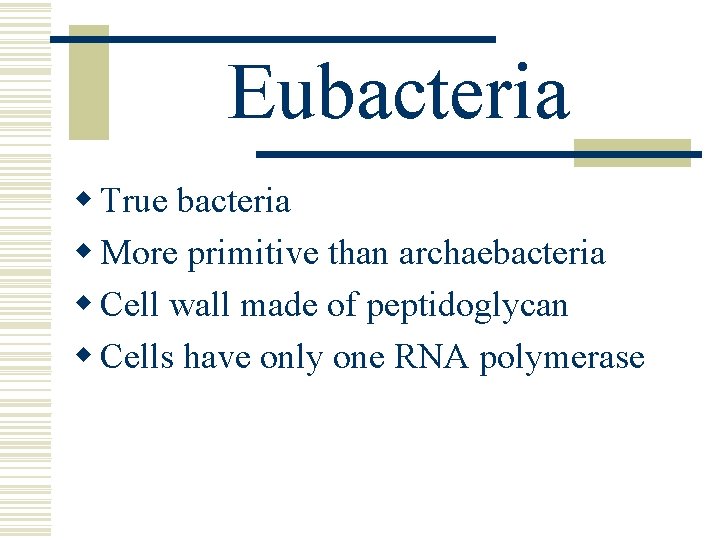 Eubacteria w True bacteria w More primitive than archaebacteria w Cell wall made of