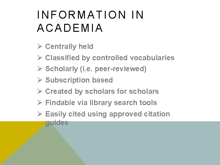 INFORMATION IN ACADEMIA Ø Centrally held Ø Classified by controlled vocabularies Ø Scholarly (i.