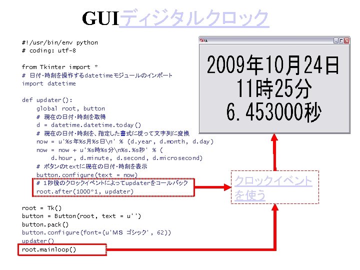 GUIディジタルクロック #!/usr/bin/env python # coding: utf-8 from Tkinter import * # 日付・時刻を操作するdatetimeモジュールのインポート import datetime