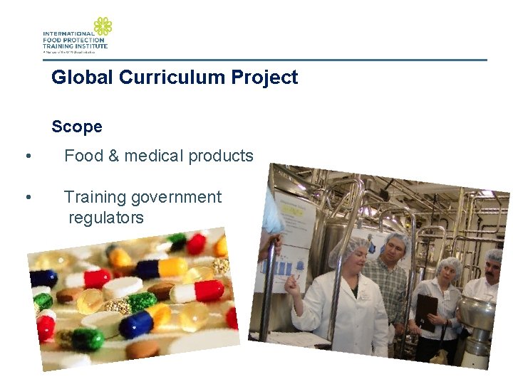 Global Curriculum Project Scope • Food & medical products • Training government regulators 
