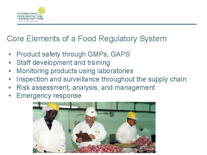 Core Elements of a Food Regulatory System • • • Product safety through GMPs,