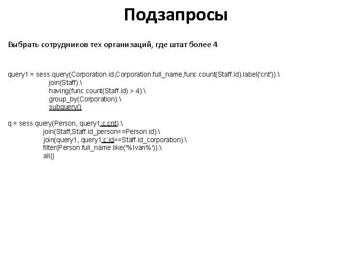 Подзапросы Выбрать сотрудников тех организаций, где штат более 4 query 1 = sess. query(Corporation.