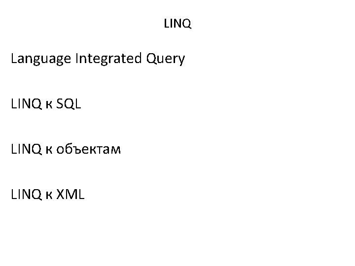 LINQ Language Integrated Query LINQ к SQL LINQ к объектам LINQ к XML 