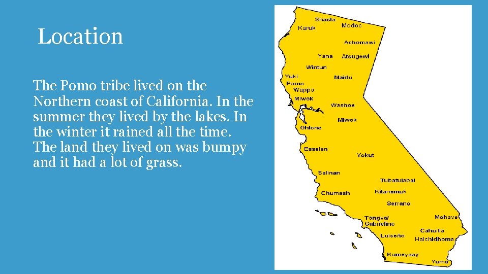 Location The Pomo tribe lived on the Northern coast of California. In the summer