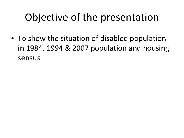 Objective of the presentation • To show the situation of disabled population in 1984,