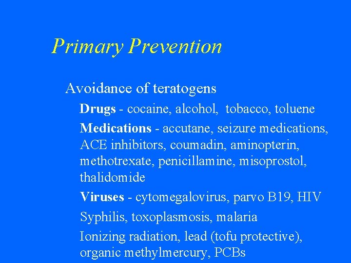 Primary Prevention w Avoidance of teratogens • Drugs - cocaine, alcohol, tobacco, toluene •