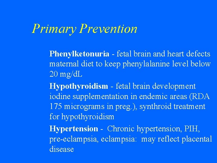 Primary Prevention • Phenylketonuria - fetal brain and heart defects maternal diet to keep