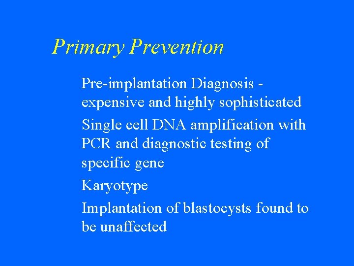 Primary Prevention Pre-implantation Diagnosis expensive and highly sophisticated w Single cell DNA amplification with