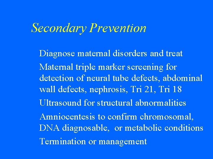 Secondary Prevention w w w Diagnose maternal disorders and treat Maternal triple marker screening