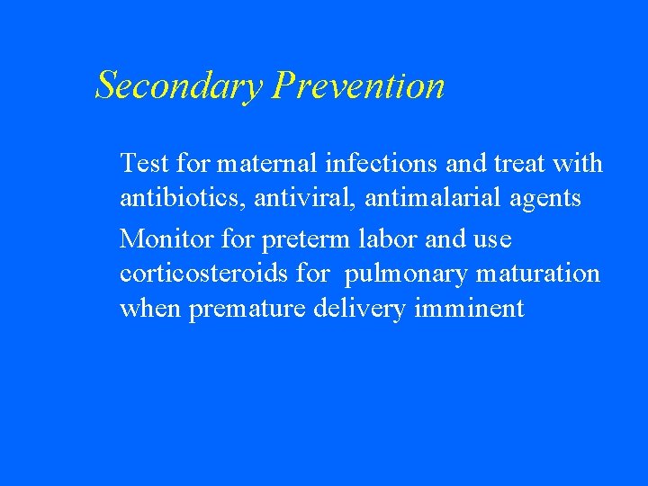 Secondary Prevention Test for maternal infections and treat with antibiotics, antiviral, antimalarial agents w