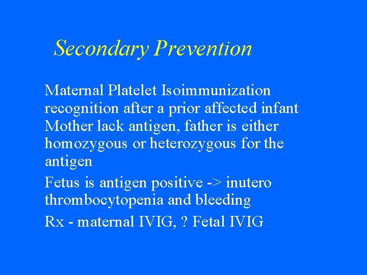 Secondary Prevention Maternal Platelet Isoimmunization recognition after a prior affected infant Mother lack antigen,