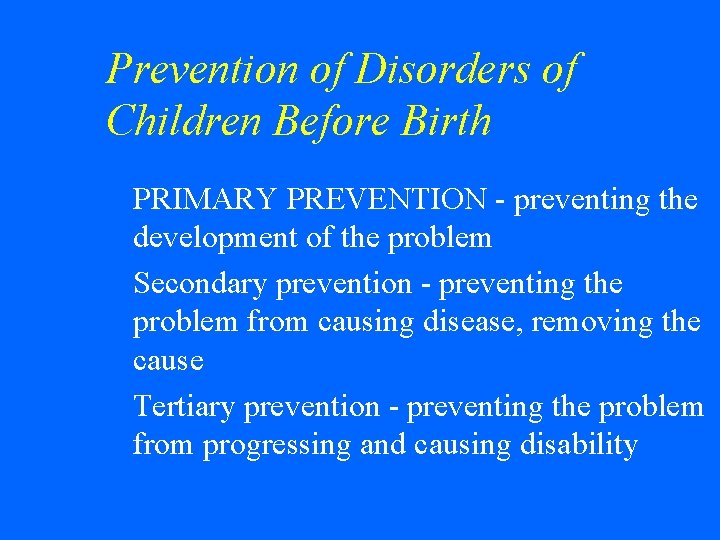 Prevention of Disorders of Children Before Birth PRIMARY PREVENTION - preventing the development of