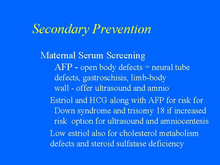 Secondary Prevention w Maternal Serum Screening AFP - open body defects = neural tube