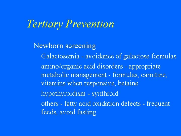 Tertiary Prevention w Newborn screening • Galactosemia - avoidance of galactose formulas • amino/organic