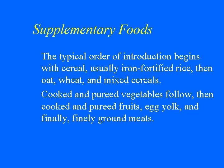 Supplementary Foods The typical order of introduction begins with cereal, usually iron-fortified rice, then