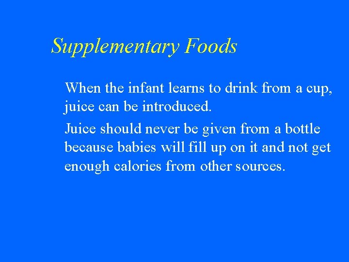 Supplementary Foods When the infant learns to drink from a cup, juice can be