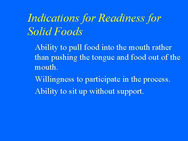 Indications for Readiness for Solid Foods Ability to pull food into the mouth rather