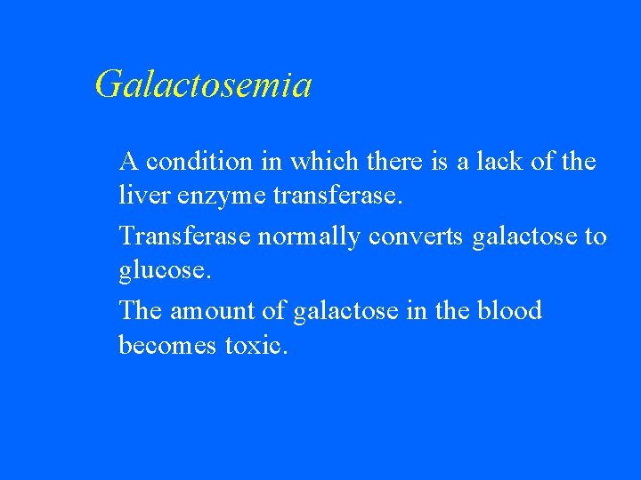 Galactosemia A condition in which there is a lack of the liver enzyme transferase.