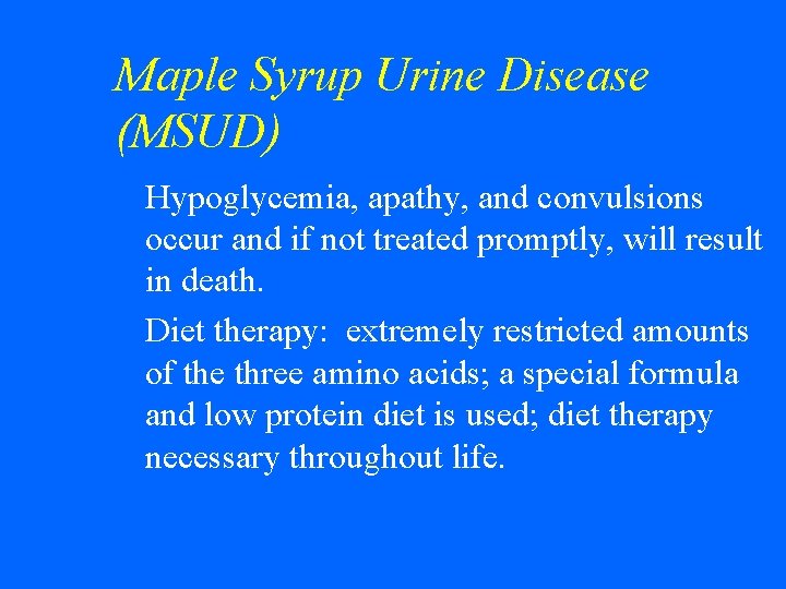 Maple Syrup Urine Disease (MSUD) Hypoglycemia, apathy, and convulsions occur and if not treated