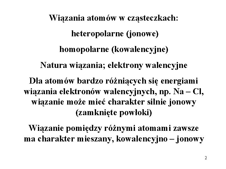 Wiązania atomów w cząsteczkach: heteropolarne (jonowe) homopolarne (kowalencyjne) Natura wiązania; elektrony walencyjne Dla atomów