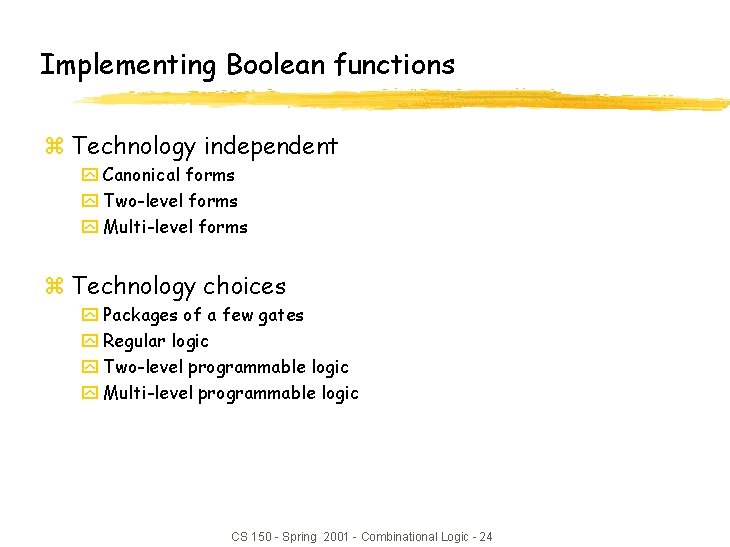 Implementing Boolean functions z Technology independent y Canonical forms y Two-level forms y Multi-level