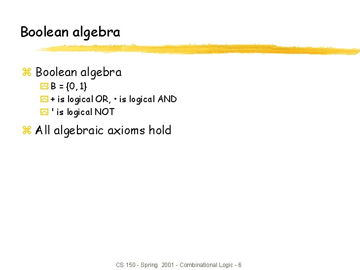 Boolean algebra z Boolean algebra y B = {0, 1} y + is logical