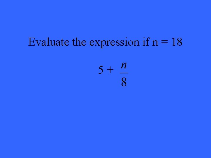 Evaluate the expression if n = 18 5+ 