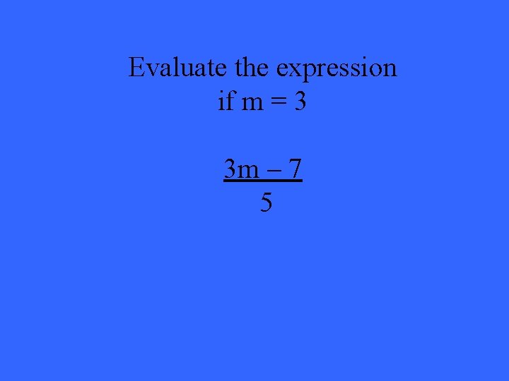 Evaluate the expression if m = 3 3 m – 7 5 