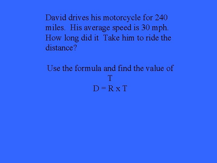 David drives his motorcycle for 240 miles. His average speed is 30 mph. How