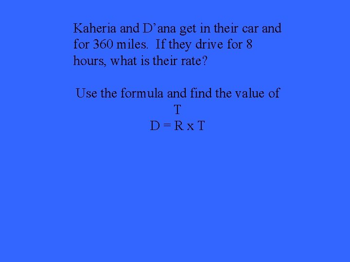 Kaheria and D’ana get in their car and for 360 miles. If they drive