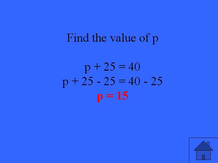 Find the value of p p + 25 = 40 p + 25 -