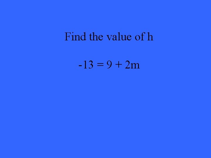 Find the value of h -13 = 9 + 2 m 