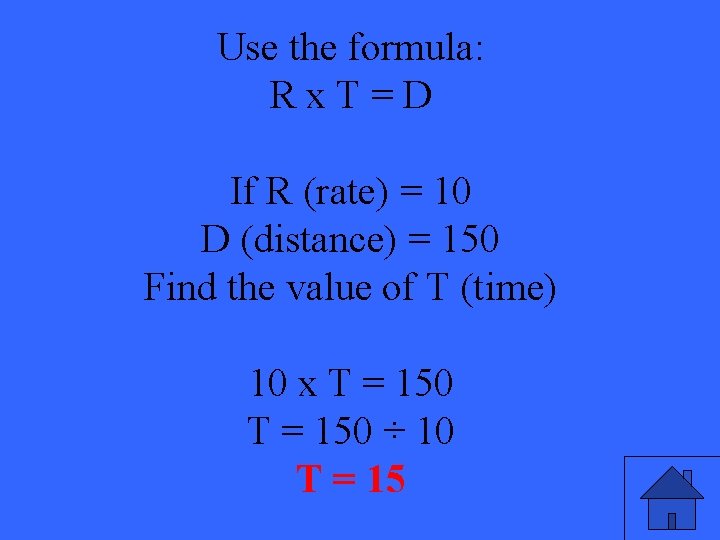 Use the formula: Rx. T=D If R (rate) = 10 D (distance) = 150