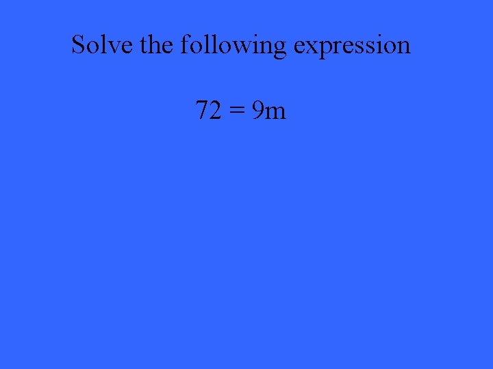 Solve the following expression 72 = 9 m 