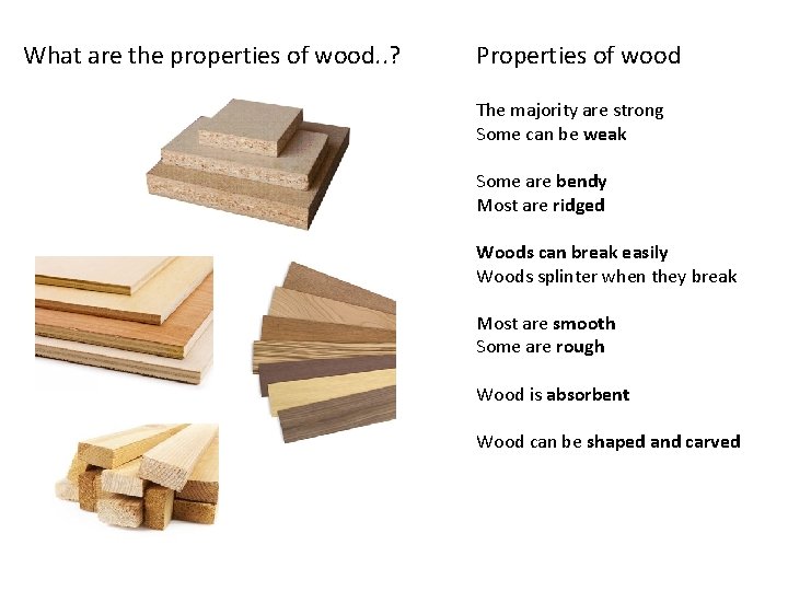 What are the properties of wood. . ? Properties of wood The majority are