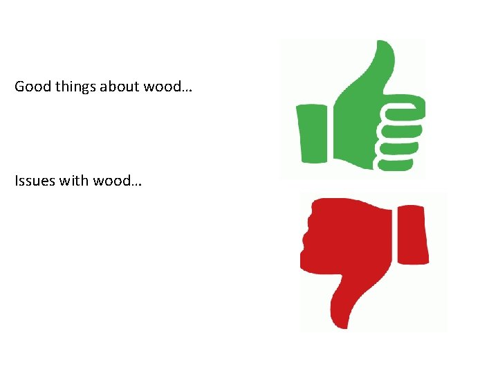 Good things about wood… Issues with wood… 