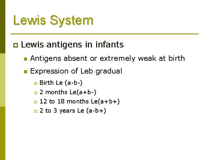 Lewis System p Lewis antigens in infants n Antigens absent or extremely weak at