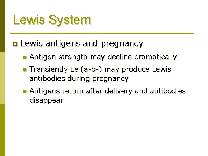 Lewis System p Lewis antigens and pregnancy n Antigen strength may decline dramatically n