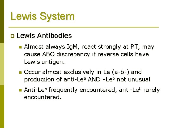 Lewis System p Lewis Antibodies n Almost always Ig. M, react strongly at RT,