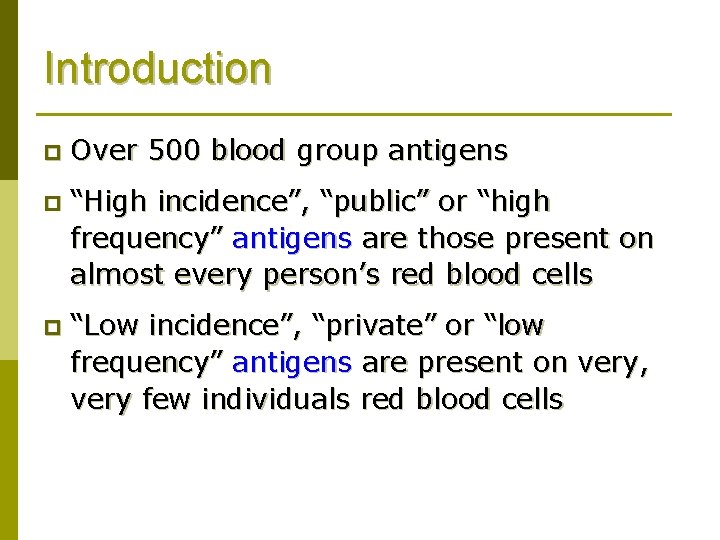 Introduction p Over 500 blood group antigens p “High incidence”, “public” or “high frequency”