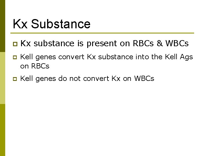 Kx Substance p Kx substance is present on RBCs & WBCs p Kell genes