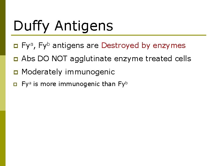 Duffy Antigens p Fya, Fyb antigens are Destroyed by enzymes p Abs DO NOT