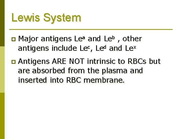 Lewis System p Major antigens Lea and Leb , other antigens include Lec, Led