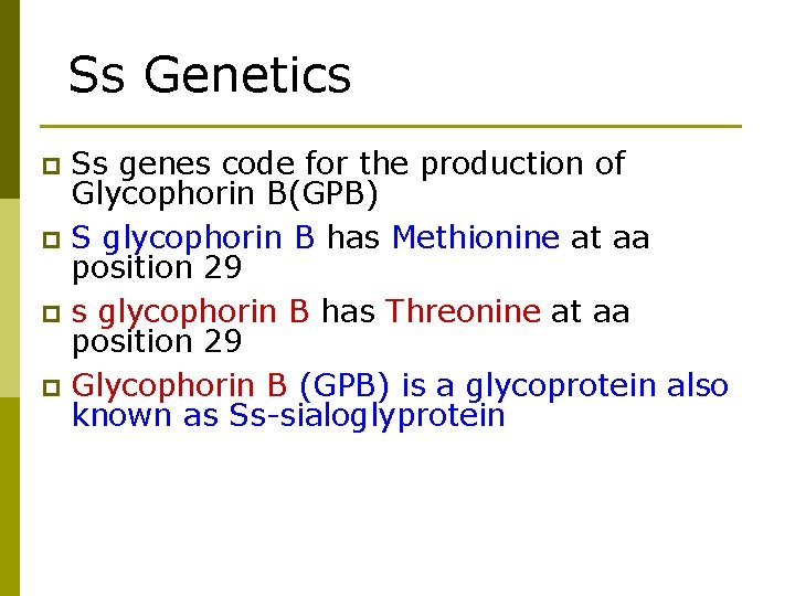 Ss Genetics Ss genes code for the production of Glycophorin B(GPB) p S glycophorin